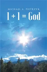 Book cover of 1 + 1 = God by Michael  A Pietrzyk