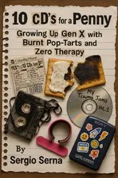 Book cover of 10 CDs for a Penny Growing Up Gen X with Bruises, Burnt Pop-Tarts, and Zero Therapy by Sergio Serna