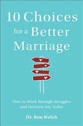 Book cover of 10 Choices for a Better Marriage by Dr. Ron Welch