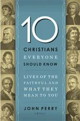 Book cover of 10 Christians Everyone Should Know by John Perry