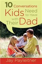 Book cover of 10 Conversations Kids Need to Have with Their Dad by Jay Payleitner