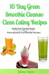 Book cover of 10 Day Green Smoothie Cleanse: Clean Eating Recipes by Juliana Baldec