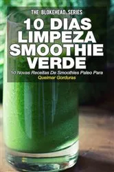 Book cover of 10 Dias de Limpeza smoothie verde :50 Novas Receitas De Smoothies Paleo Para Queimar Gorduras by The Blokehead