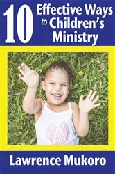Book cover of 10 Effective Ways to Children's Ministry by Lawrence E. Mukoro