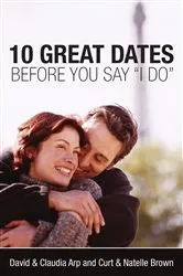 Book cover of 10 Great Dates Before You Say 'I Do' by David and Claudia Arp