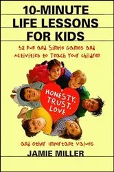 Book cover of 10-Minute Life Lessons for Kids by Jamie C. Miller