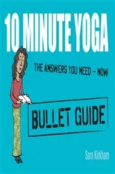 Book cover of 10 Minute Yoga: Bullet Guides by Sara Kirkham