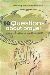 Book cover of 10 Questions about Prayer Every Christian Must Answer by Elmer L. Towns