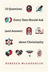 Book cover of 10 Questions Every Teen Should Ask (and Answer) about Christianity by Rebecca McLaughlin