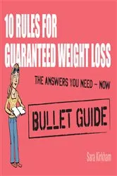 Book cover of 10 Rules for Guaranteed Weight Loss: Bullet Guides by Sara Kirkham