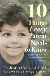 Book cover of 10 Things Every Parent Needs to Know by Justin Coulson