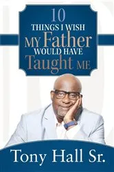 Book cover of 10 Things I Wish My Father Would Have Taught Me by Tony Hall Sr.
