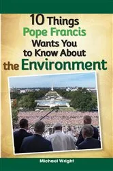Book cover of 10 Things Pope Francis Wants You to Know About the Environment by Michael Wright