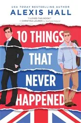 Book cover of 10 Things That Never Happened by Alexis Hall