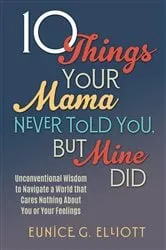 Book cover of 10 Things Your Mama Never Told You, But Mine Did by Elliott, Eunice, Gayle