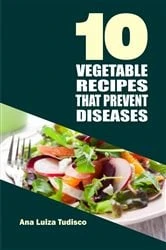 Book cover of 10 Vegetable Recipes That Prevent Diseases by Ana Luiza Tudisco