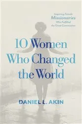 Book cover of 10 Women Who Changed the World by Daniel L. Akin