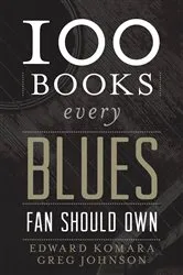 Book cover of 100 Books Every Blues Fan Should Own by Edward Komara