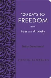 Book cover of 100 Days to Freedom from Fear and Anxiety by Stephen Arterburn