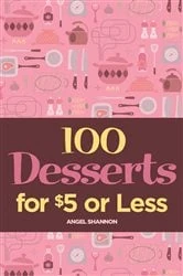 Book cover of 100 Desserts for $5 or Less by Angel Shannon