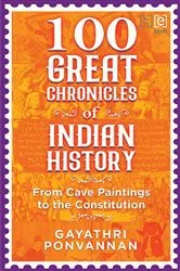 Book cover of 100 Great Chronicles of Indian History by Gayathri Ponvannan