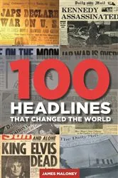 Book cover of 100 Headlines That Changed the World by James Maloney