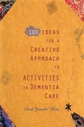 Book cover of 100 Ideas for a Creative Approach to Activities in Dementia Care by Unknown