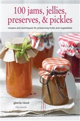 Book cover of 100 Jams, Jellies, Preserves & Pickles by Gloria Nicol