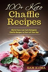 Book cover of 100+ Keto Chaffle Recipes by Sam Kuma