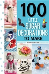 Book cover of 100 Little Sugar Decorations to Make by Frances McNaughton