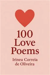 Book cover of 100 Love Poems by Irineu Correia De Oliveira