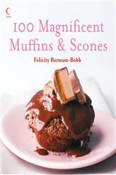 Book cover of 100 Magnificent Muffins and Scones by Felicity Barnum-Bobb