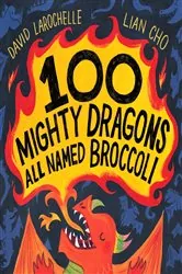 Book cover of 100 Mighty Dragons All Named Broccoli by David LaRochelle