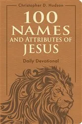 Book cover of 100 Names and Attributes of Jesus Daily Devotional by Christopher D. Hudson
