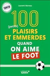 Book cover of 100 plaisirs et emmerdes quand on aime le foot by Laurent Moreau