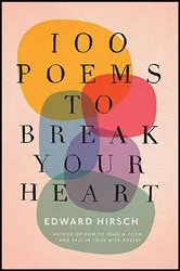 Book cover of 100 Poems to Break Your Heart by Edward Hirsch