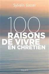 Book cover of 100 raisons de vivre en chrétien by Sylvain Gasser