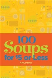 Book cover of 100 Soups for $5 or Less by Gayle Pierce