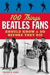 Book cover of 100 Things Beatles Fans Should Know & Do Before They Die by Gillian G. Gaar