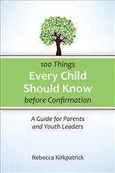 Book cover of 100 Things Every Child Should Know Before Confirmation by Rebecca Kirkpatrick