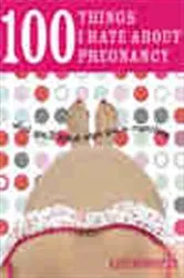 Book cover of 100 Things I Hate about Pregnancy by Unknown