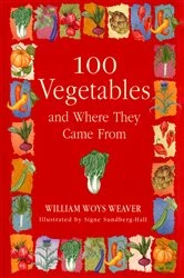 Book cover of 100 Vegetables and Where They Came From by William Woys Weaver