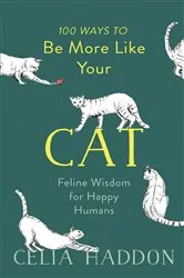 Book cover of 100 Ways to Be More Like Your Cat by Celia Haddon