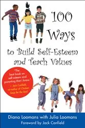 Book cover of 100 Ways to Build Self-Esteem and Teach Values by Diana Loomans