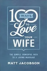 Book cover of 100 Ways to Love Your Wife by Matt Jacobson