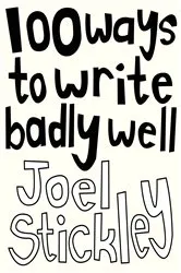 Book cover of 100 Ways to Write Badly Well by Joel Stickley