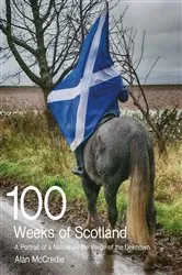 Book cover of 100 Weeks of Scotland by Alan McCredie