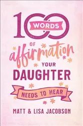 Book cover of 100 Words of Affirmation Your Daughter Needs to Hear by Matt Jacobson