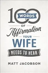 Book cover of 100 Words of Affirmation Your Wife Needs to Hear by Matt Jacobson