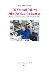 Book cover of 100 Years of Pulitzer Prize Political Caricatures by Heinz-Dietrich Fischer